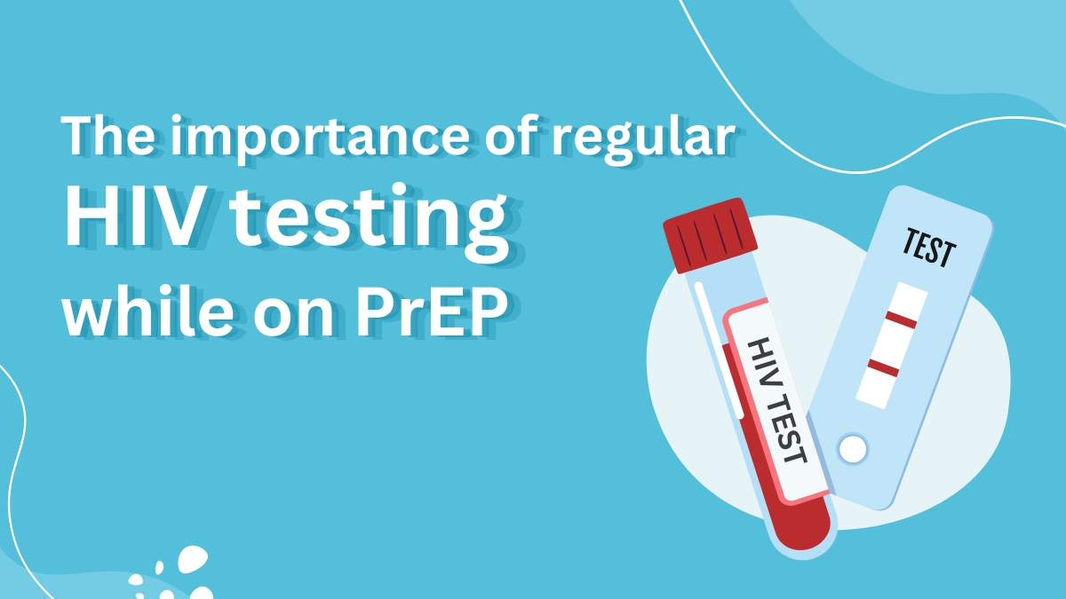 The importance of regular HIV testing while on PrEP